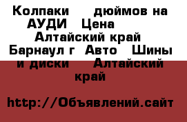 Колпаки  14 дюймов на АУДИ › Цена ­ 200 - Алтайский край, Барнаул г. Авто » Шины и диски   . Алтайский край